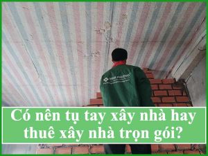 có nên xây nhà trọn gói